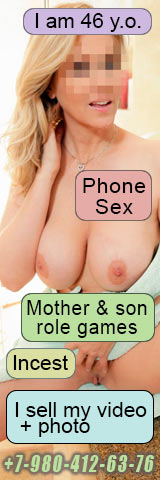 I am 46 y.o. Phone Sex, Mother & son role games, Incest, I sell my video + photo I am 46 y.o. Phone Sex, Mother & son role games, Incest, I sell my video + photo